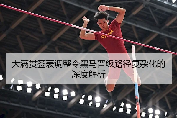 大满贯签表调整令黑马晋级路径复杂化的深度解析（MK SPORTS）